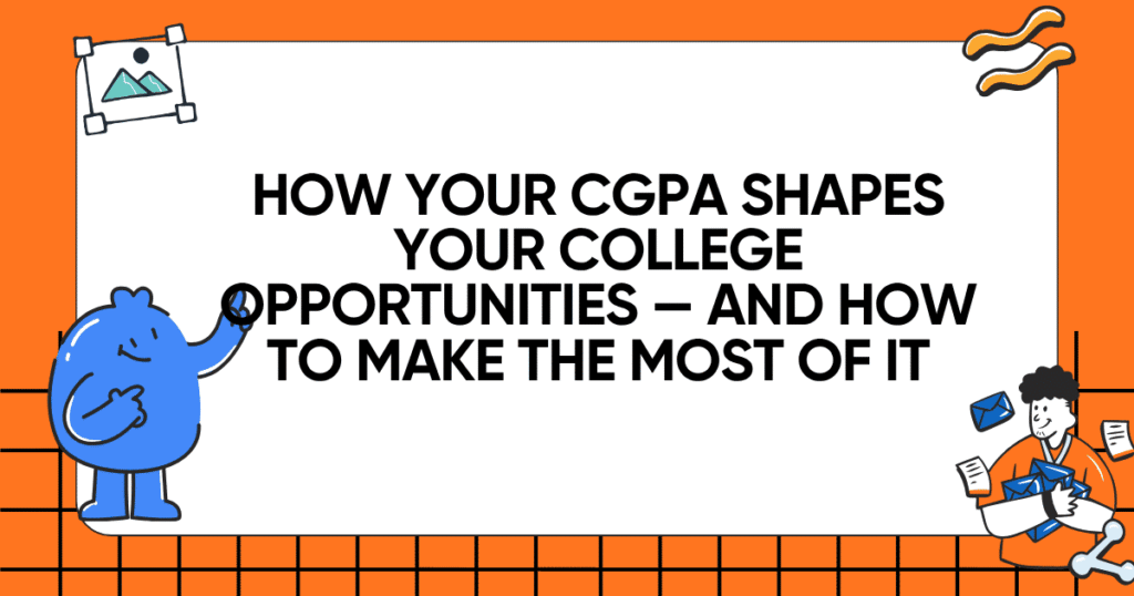 How Your CGPA Shapes Your College Opportunities — and How to Make the Most of It